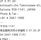 2F 3-31-20 Kotesashi-cho Tokorozawa-shi,Saitama 359-1141,JAPAN Phone & Fax :+81 4 2947 1999